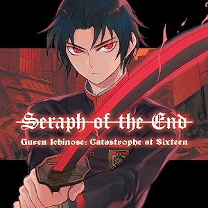 Seraph of the End: Guren Ichinose: Catastrophe at Sixteen