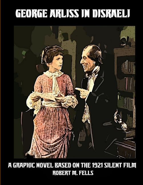 George Arliss in DISRAELI: A Graphic Novel Based on the 1921 Silent Film