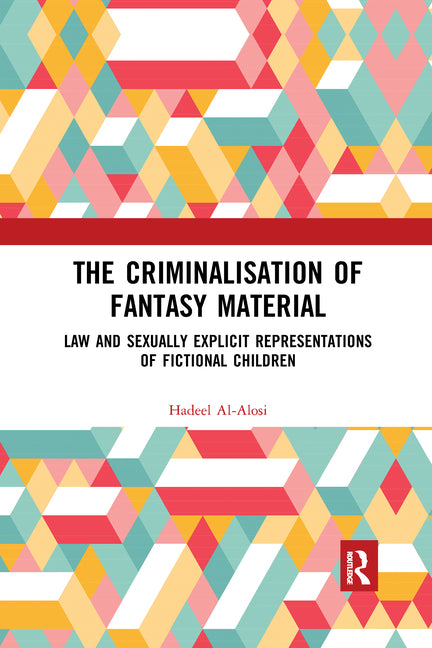 The Criminalisation of Fantasy Material: Law and Sexually Explicit Representations of Fictional Children