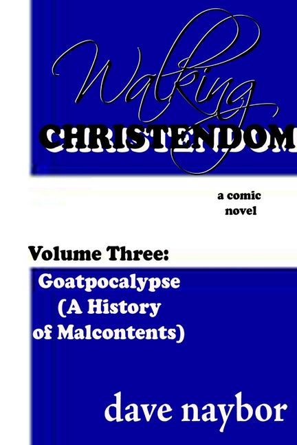 Walking Christendom Volume Three: Goatpocalypse ( A History of Malcontents)