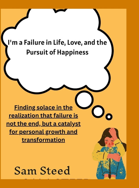 I'm a Failure in Life, Love, and the Pursuit of Happiness: Finding solace in the realization that failure is not the end, but a catalyst for personal