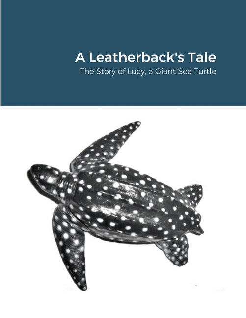 A Leatherback's Tale: The Story of Lucy, a Giant Sea Turtle