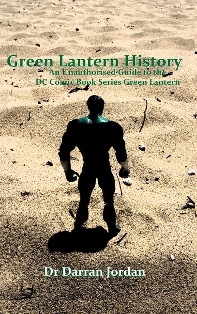 Green Lantern History: An Unauthorised Guide to the DC Comic Book Series Green Lantern