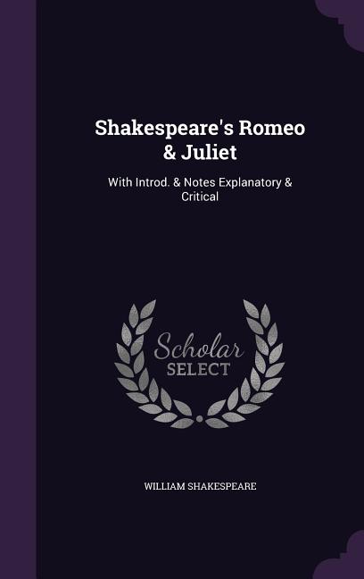 Shakespeare's Romeo & Juliet: With Introd. & Notes Explanatory & Critical