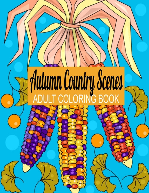 Autumn Country Scenes: Adult Coloring Book For Hours of Stress Relief