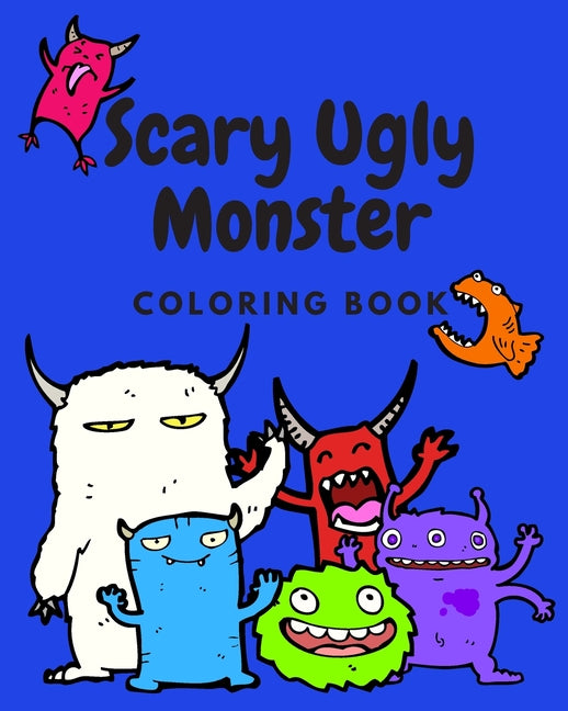 Scary Ugly Monster Coloring Book!: An Awesome Coloring Book for Kids Ages 4 - 8 Years Old Full of Funny and Silly Looking Monsters to Color!