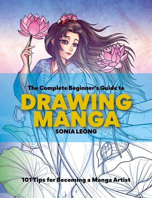 The Complete Beginner's Guide to Drawing Manga: 101 Tips for Becoming a Manga Artist