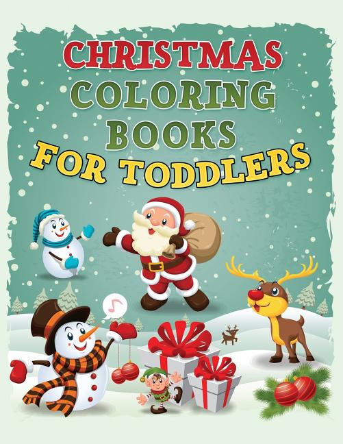 Christmas Coloring Book for Toddlers: Christmas Coloring Book for Kids Ages 1-4, Preschool Pre-K, Kindergarten