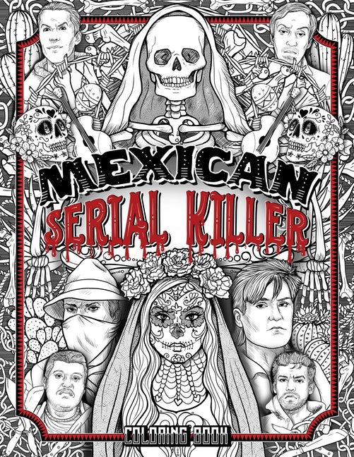 Mexican Serial Killer Coloring Book: The Most Prolific Serial Killers In Mexican History. The Unique Gift for True Crime Fans - Full of Infamous Murde