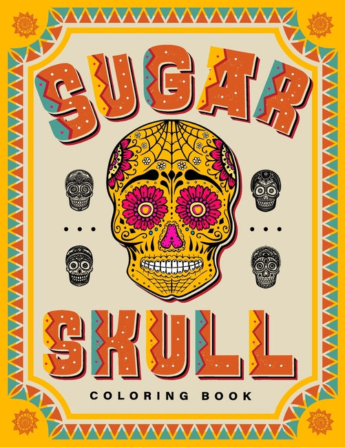 SUGAR SKULL Coloring Book: 70 Plus Designs Inspired by Día de Los Muertos - Day of the Dead - Easy Anti-Stress and Relaxation Patterns for kids a