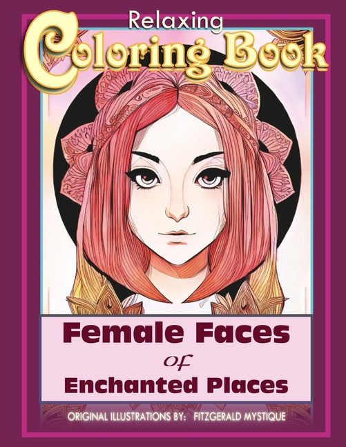 Female Faces of Enchanted Places: Female Faces of Enchanted Places a Coloring Book for Relaxation