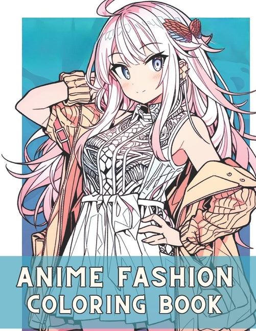 Anime Fashion Coloring Book: Anime Coloring Pages for Teens and Adults