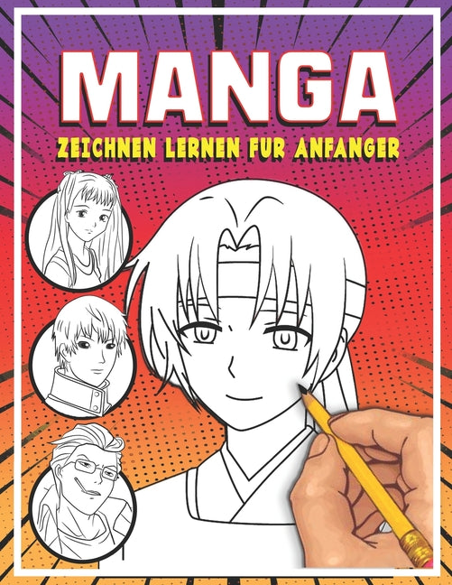 Manga zeichnen lernen für Anfänger: Lerne Schritt für Schritt, Manga und Anime zu zeichnen Köpfe, Gesichter, Accessoires, Kleidung und lustige Ganzkör