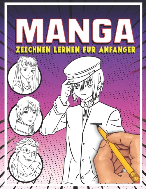 Manga zeichnen lernen für Anfänger: Lerne Schritt für Schritt, Manga und Anime zu zeichnen Köpfe, Gesichter, Accessoires, Kleidung und lustige Ganzkör