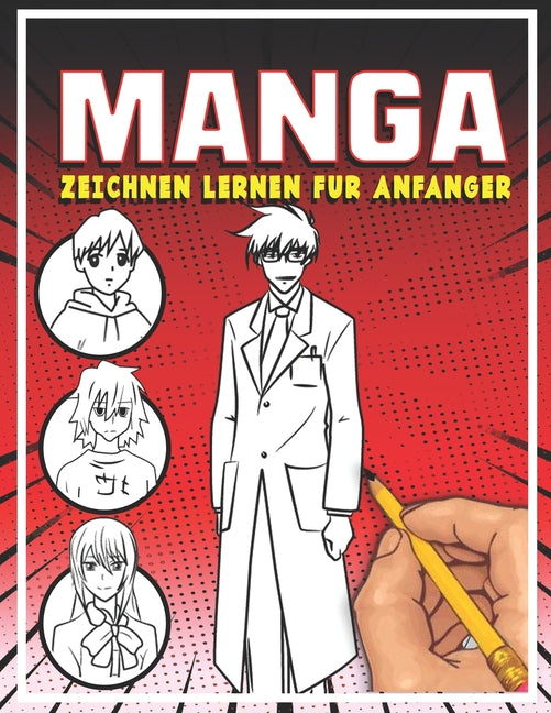 Manga zeichnen lernen für Anfänger: Lerne Schritt für Schritt, Manga und Anime zu zeichnen Köpfe, Gesichter, Accessoires, Kleidung und lustige Ganzkör