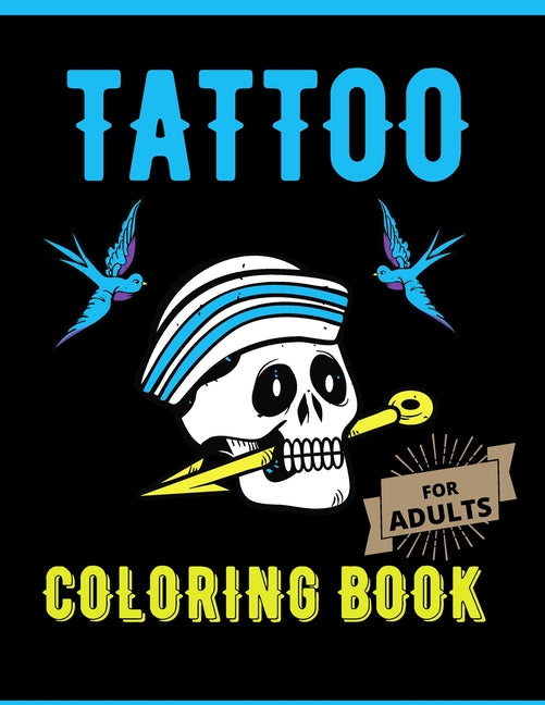 Tattoo Coloring Book For Adults: : A Coloring Book For Adult Relaxation With Modern Tattoo Designs Such As Sugar Skulls, Dragons, Roses and More