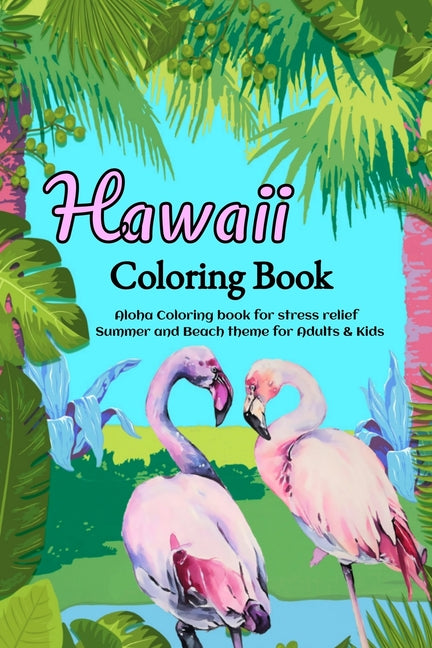 Hawaii Coloring Book: Aloha Coloring book for stress relief - Summer and Beach theme for Adults & Kids