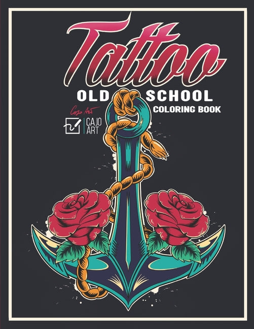 Coloring Book Tatto Old School: 50 Ship Tattoos, Anchor Tattoos Beautiful Women Tattoos, Rose Tattoos, Dagger Tattoos and Many More