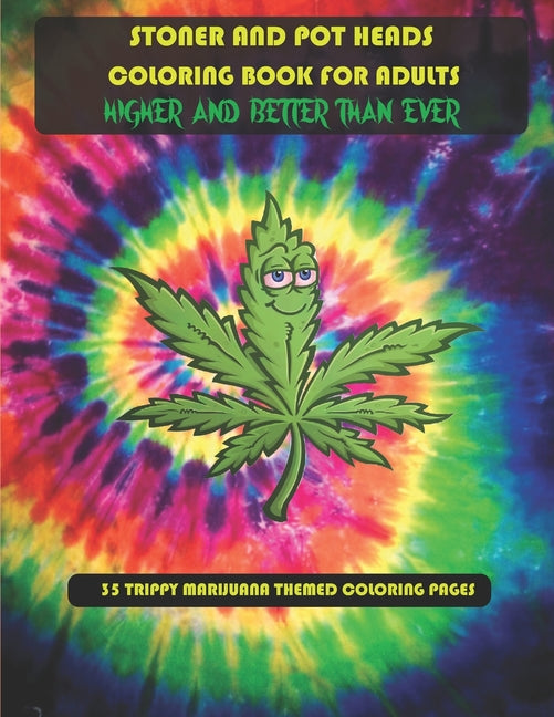 Stoner and Pot Heads Coloring Book For Adults Higher And Better Than Ever: 35 Trippy Marijuana Themed Coloring Pages