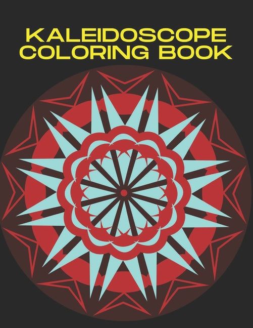 Kaleidoscope Coloring Book: Kaleidoscope Coloring Book For Adults & Kids Ages 6+. Mandala Pattern for Stress Relieving