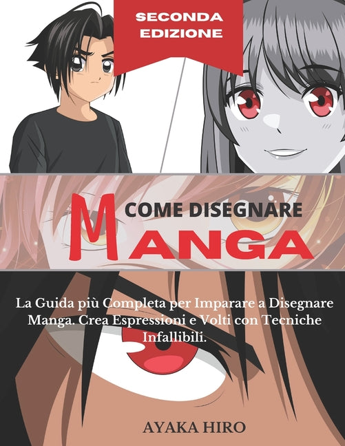 COME DISEGNARE MANGA - 2° Edizione: La Guida più Completa per Imparare a Disegnare Manga. Crea Espressioni e Volti con Tecniche Infallibili.